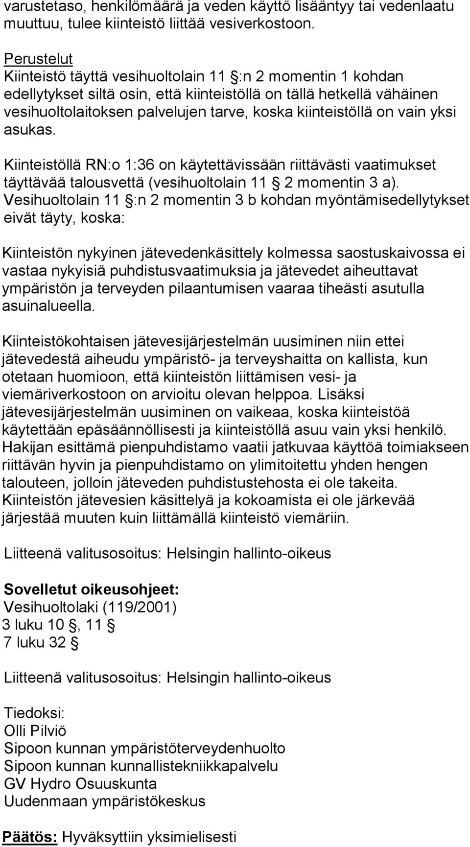 on vain yksi asukas. Kiinteistöllä RN:o 1:36 on käytettävissään riittävästi vaatimukset täyttävää talousvettä (vesihuoltolain 11 2 momentin 3 a).