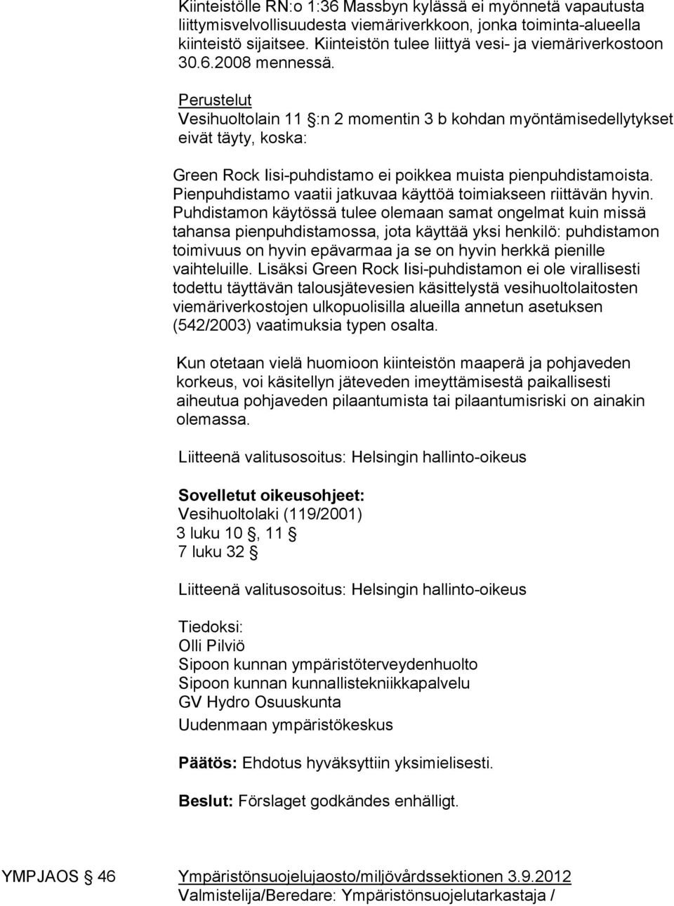 Perustelut Vesihuoltolain 11 :n 2 momentin 3 b kohdan myöntämisedellytykset eivät täyty, koska: Green Rock Iisi-puhdistamo ei poikkea muista pienpuhdistamoista.