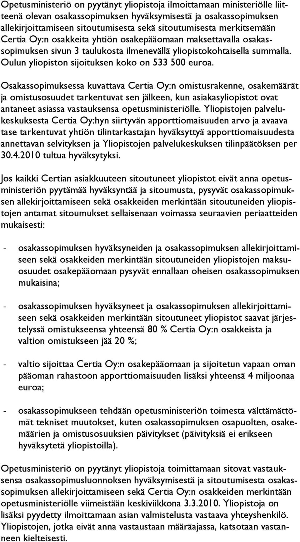 Osakassopimuksessa kuvattava Certia Oy:n omistusrakenne, osakemäärät ja omistusosuudet tarkentuvat sen jälkeen, kun asiakasyliopistot ovat antaneet asiassa vastauksensa opetusministeriölle.