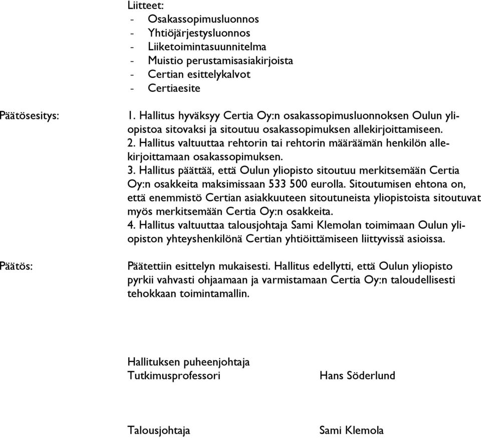 Hallitus valtuuttaa rehtorin tai rehtorin määräämän henkilön allekirjoittamaan osakassopimuksen. 3.