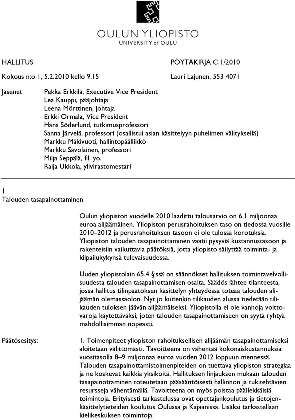 Järvelä, professori (osallistui asian käsittelyyn puhelimen välityksellä) Markku Mäkivuoti, hallintopäällikkö Markku Savolainen, professori Milja Seppälä, fil. yo.