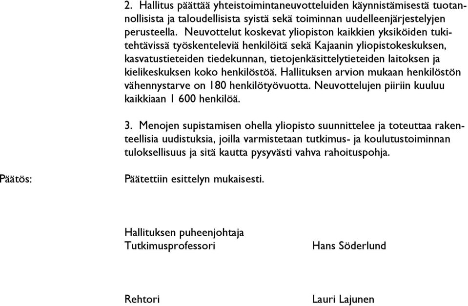kielikeskuksen koko henkilöstöä. Hallituksen arvion mukaan henkilöstön vähennystarve on 180 henkilötyövuotta. Neuvottelujen piiriin kuuluu kaikkiaan 1 600 henkilöä. 3.
