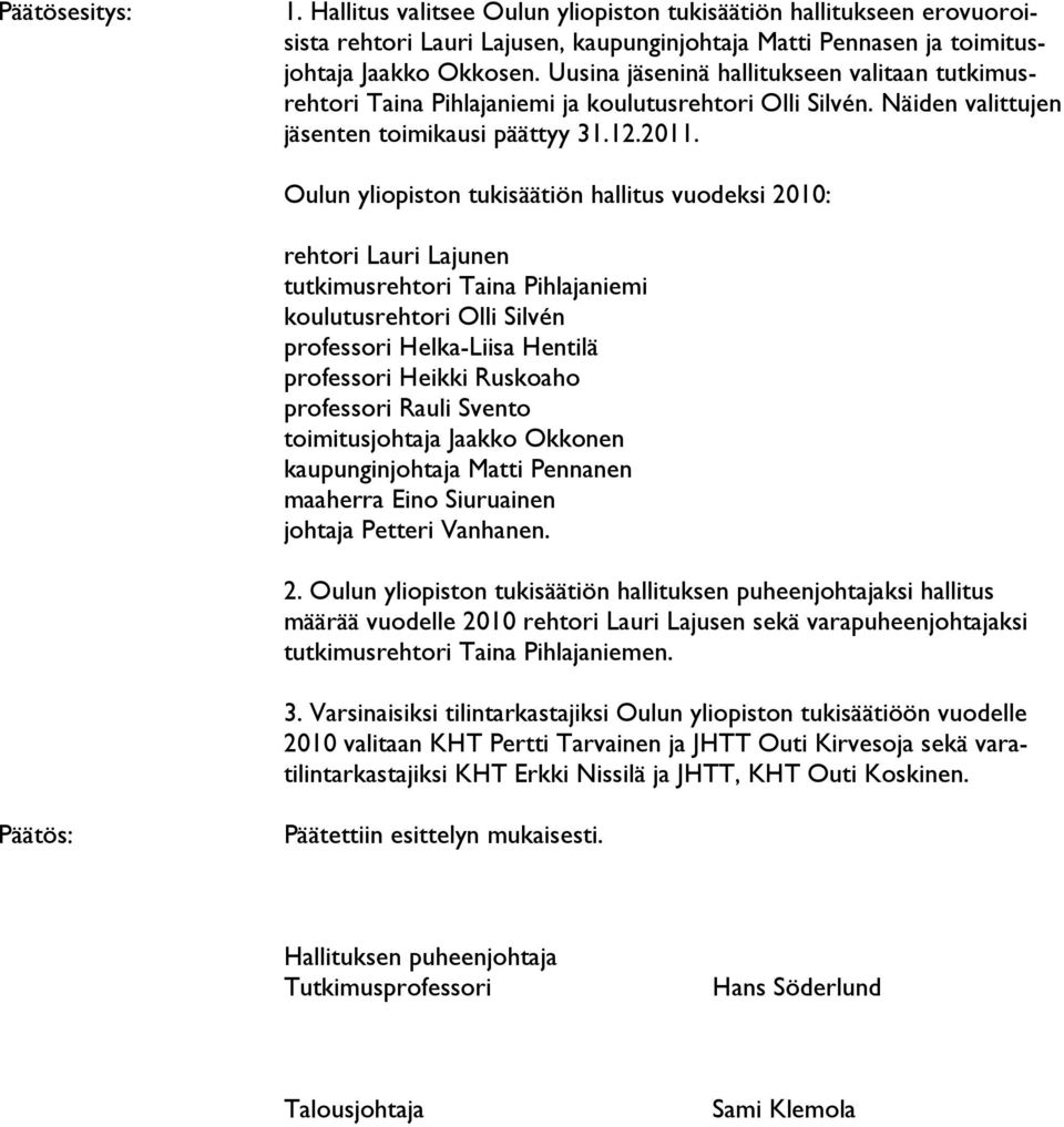 Oulun yliopiston tukisäätiön hallitus vuodeksi 2010: rehtori Lauri Lajunen tutkimusrehtori Taina Pihlajaniemi koulutusrehtori Olli Silvén professori Helka-Liisa Hentilä professori Heikki Ruskoaho