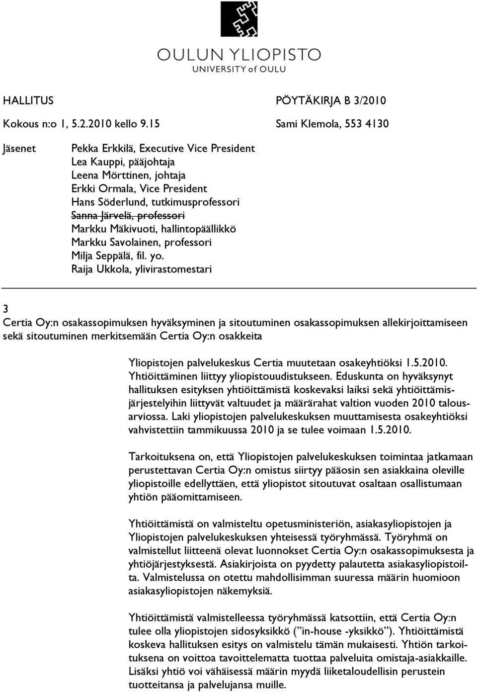Järvelä, professori Markku Mäkivuoti, hallintopäällikkö Markku Savolainen, professori Milja Seppälä, fil. yo.