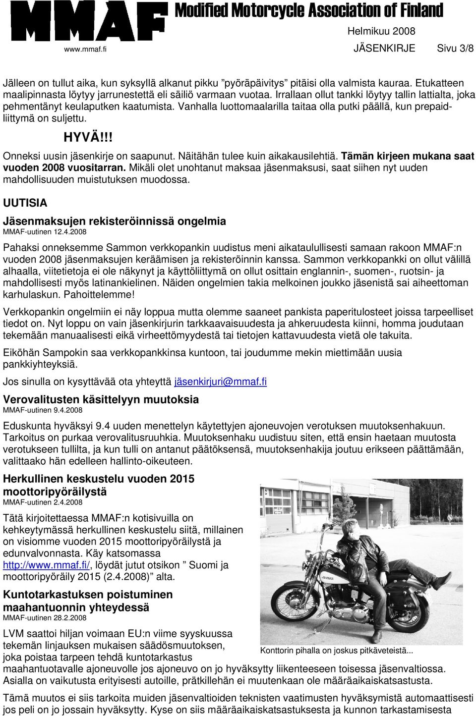 !! Onneksi uusin jäsenkirje on saapunut. Näitähän tulee kuin aikakausilehtiä. Tämän kirjeen mukana saat vuoden 2008 vuositarran.