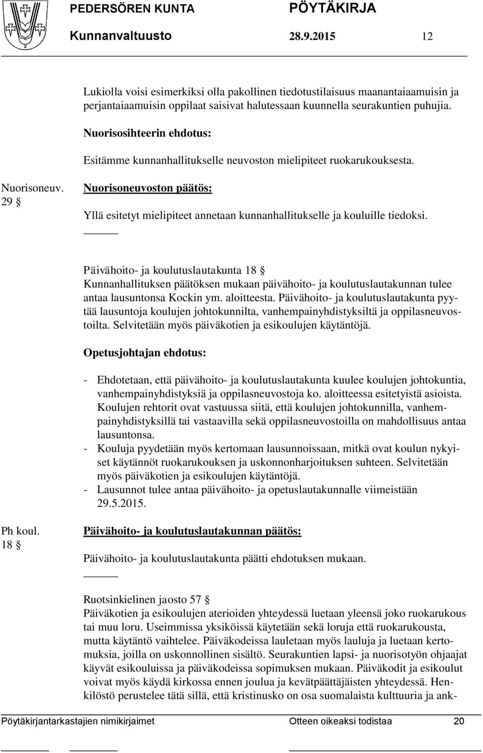 29 Nuorisoneuvoston päätös: Yllä esitetyt mielipiteet annetaan kunnanhallitukselle ja kouluille tiedoksi.