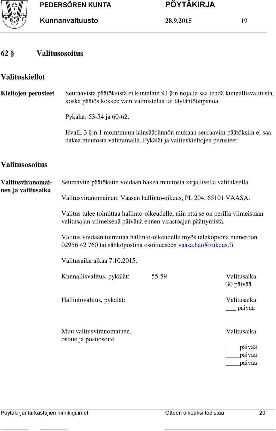 Pykälät: 53-54 ja 60-62. HvalL 3 :n 1 mom/muun lainsäädännön mukaan seuraaviin päätöksiin ei saa hakea muutosta valittamalla.