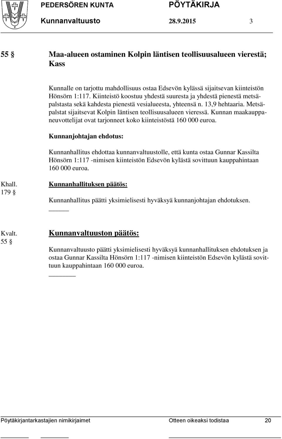 Metsäpalstat sijaitsevat Kolpin läntisen teollisuusalueen vieressä. Kunnan maakauppaneuvottelijat ovat tarjonneet koko kiinteistöstä 160 000 euroa.