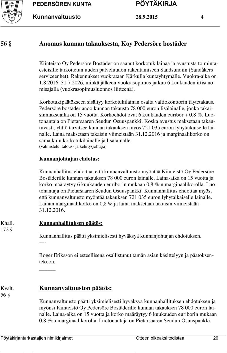 Sandsundiin (Sandåkers serviceenhet). Rakennukset vuokrataan Kårkulla kuntayhtymälle. Vuokra-aika on 1.8.2016 31.7.