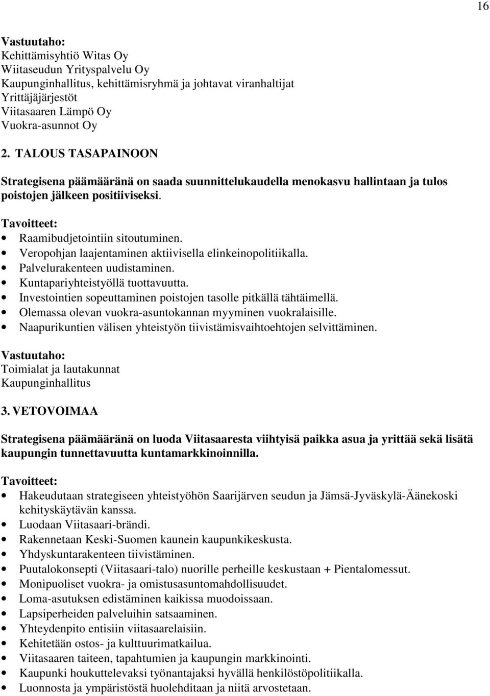 Veropohjan laajentaminen aktiivisella elinkeinopolitiikalla. Palvelurakenteen uudistaminen. Kuntapariyhteistyöllä tuottavuutta. Investointien sopeuttaminen poistojen tasolle pitkällä tähtäimellä.