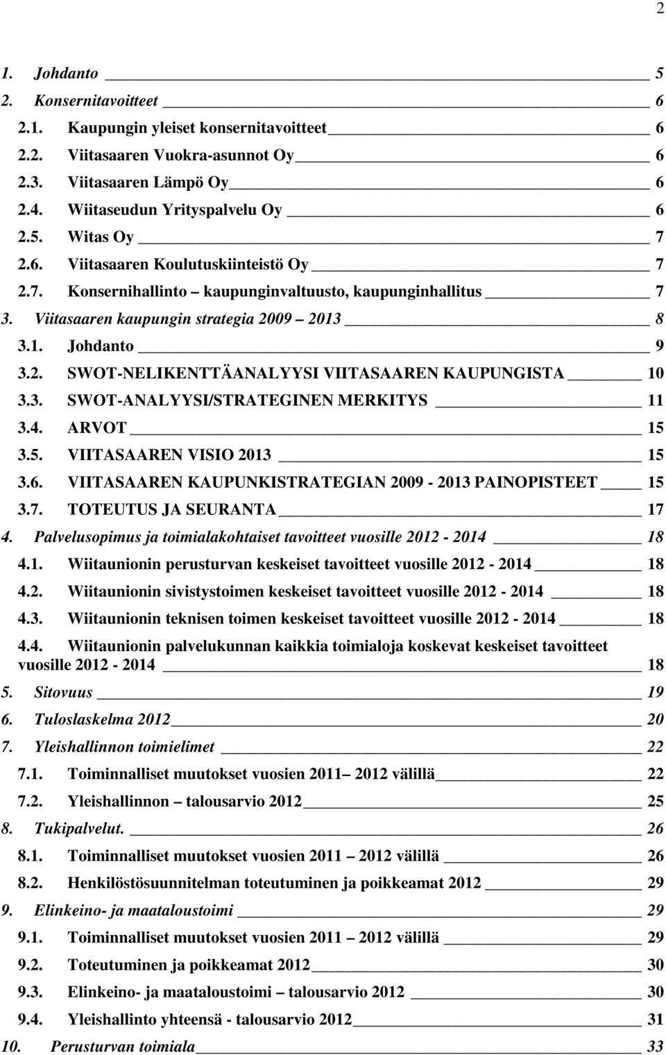 3. SWOT-ANALYYSI/STRATEGINEN MERKITYS 11 3.4. ARVOT 15 3.5. VIITASAAREN VISIO 2013 15 3.6. VIITASAAREN KAUPUNKISTRATEGIAN 2009-2013 PAINOPISTEET 15 3.7. TOTEUTUS JA SEURANTA 17 4.