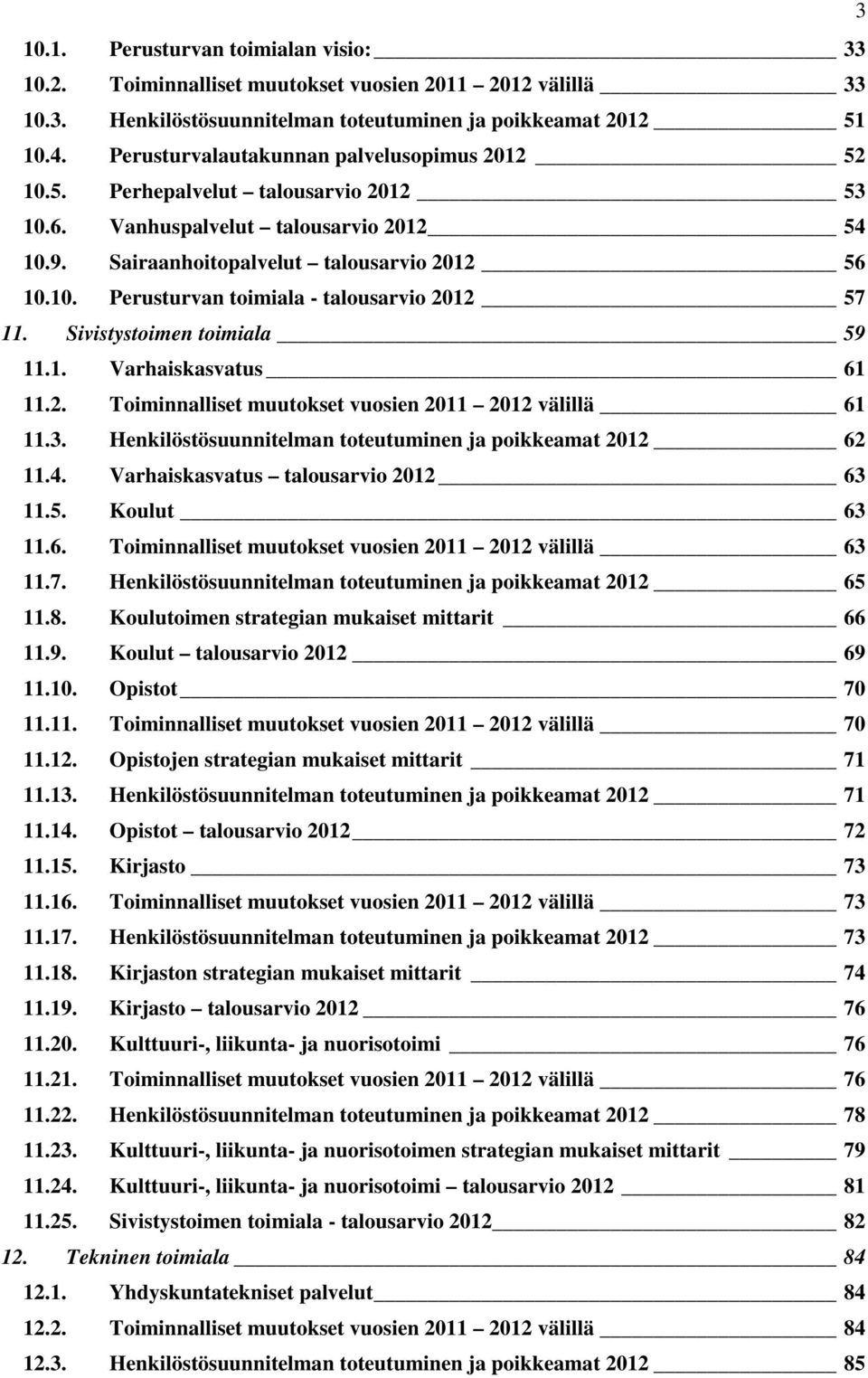 Sivistystoimen toimiala 59 11.1. Varhaiskasvatus 61 11.2. Toiminnalliset muutokset vuosien 2011 2012 välillä 61 11.3. Henkilöstösuunnitelman toteutuminen ja poikkeamat 2012 62 11.4.