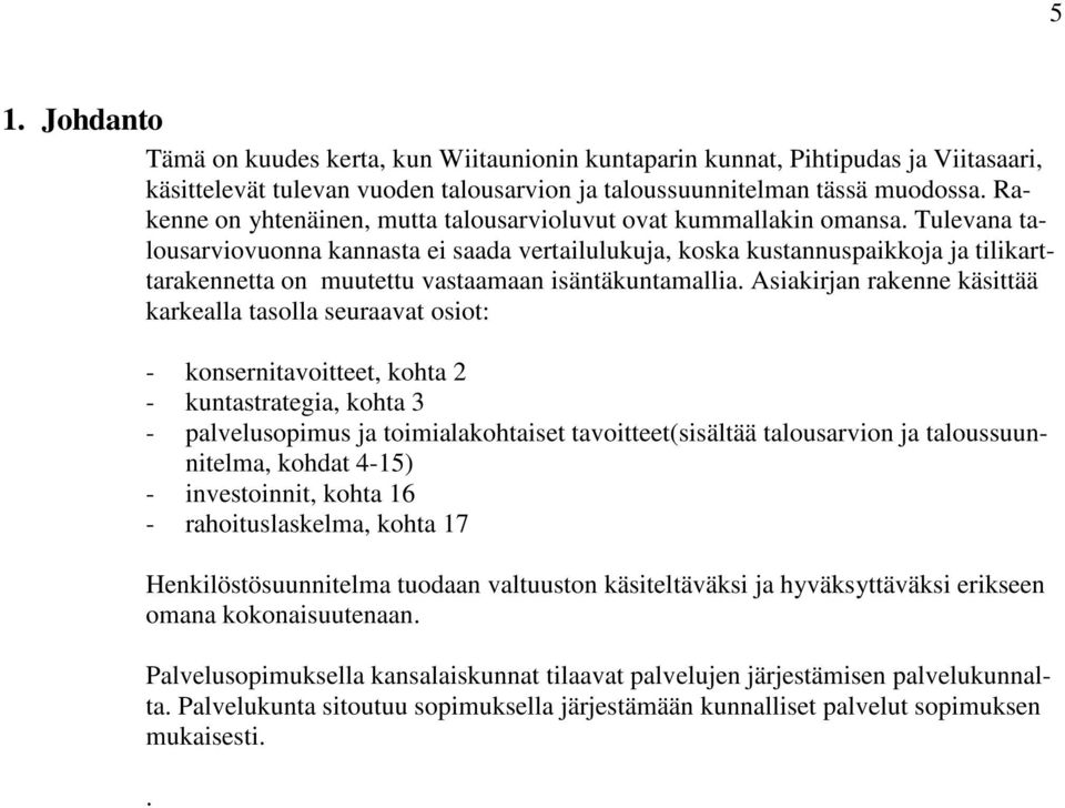 Tulevana talousarviovuonna kannasta ei saada vertailulukuja, koska kustannuspaikkoja ja tilikarttarakennetta on muutettu vastaamaan isäntäkuntamallia.