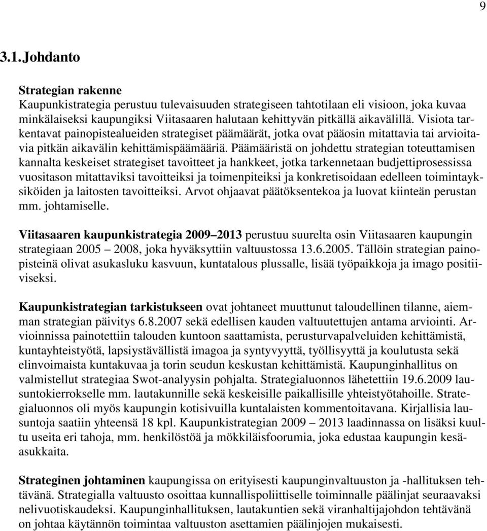 Visiota tarkentavat painopistealueiden strategiset päämäärät, jotka ovat pääosin mitattavia tai arvioitavia pitkän aikavälin kehittämispäämääriä.