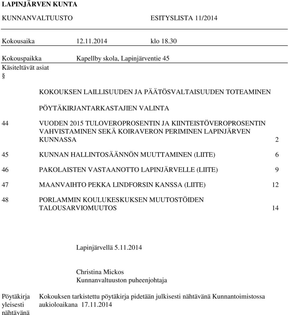 JA KIINTEISTÖVEROPROSENTIN VAHVISTAMINEN SEKÄ KOIRAVERON PERIMINEN LAPINJÄRVEN KUNNASSA 2 45 KUNNAN HALLINTOSÄÄNNÖN MUUTTAMINEN (LIITE) 6 46 PAKOLAISTEN VASTAANOTTO LAPINJÄRVELLE (LIITE) 9