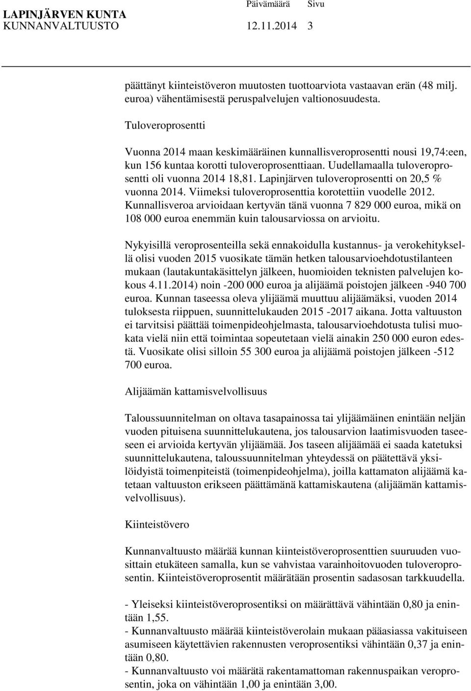 Lapinjärven tuloveroprosentti on 20,5 % vuonna 2014. Viimeksi tuloveroprosenttia korotettiin vuodelle 2012.