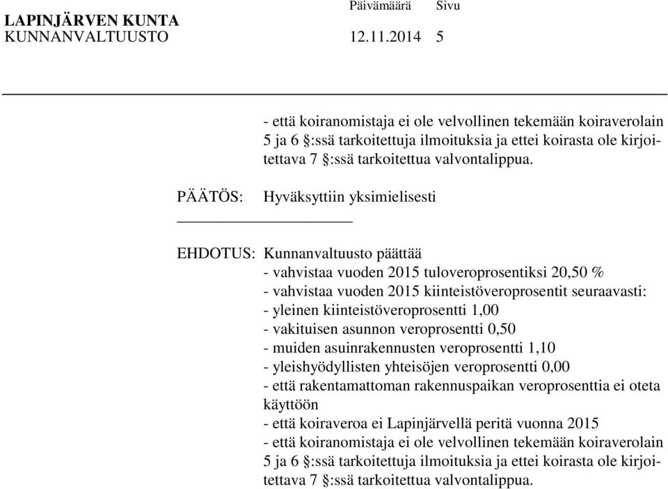 PÄÄTÖS: Hyväksyttiin yksimielisesti EHDOTUS: Kunnanvaltuusto päättää - vahvistaa vuoden 2015 tuloveroprosentiksi 20,50 % - vahvistaa vuoden 2015 kiinteistöveroprosentit seuraavasti: - yleinen