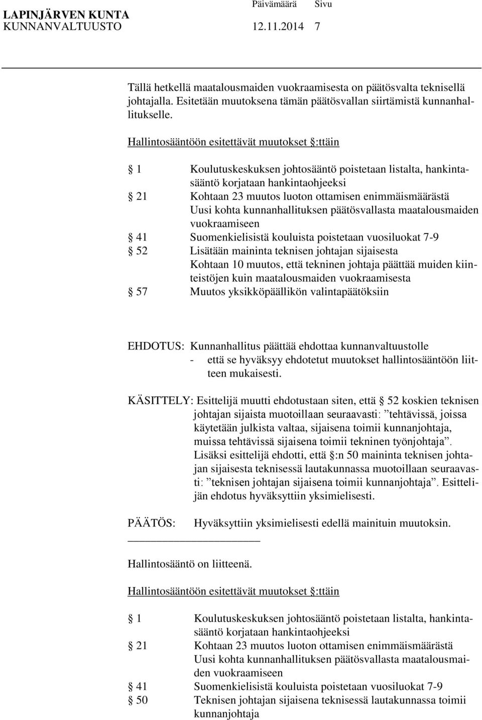 Uusi kohta kunnanhallituksen päätösvallasta maatalousmaiden vuokraamiseen 41 Suomenkielisistä kouluista poistetaan vuosiluokat 7-9 52 Lisätään maininta teknisen johtajan sijaisesta Kohtaan 10 muutos,