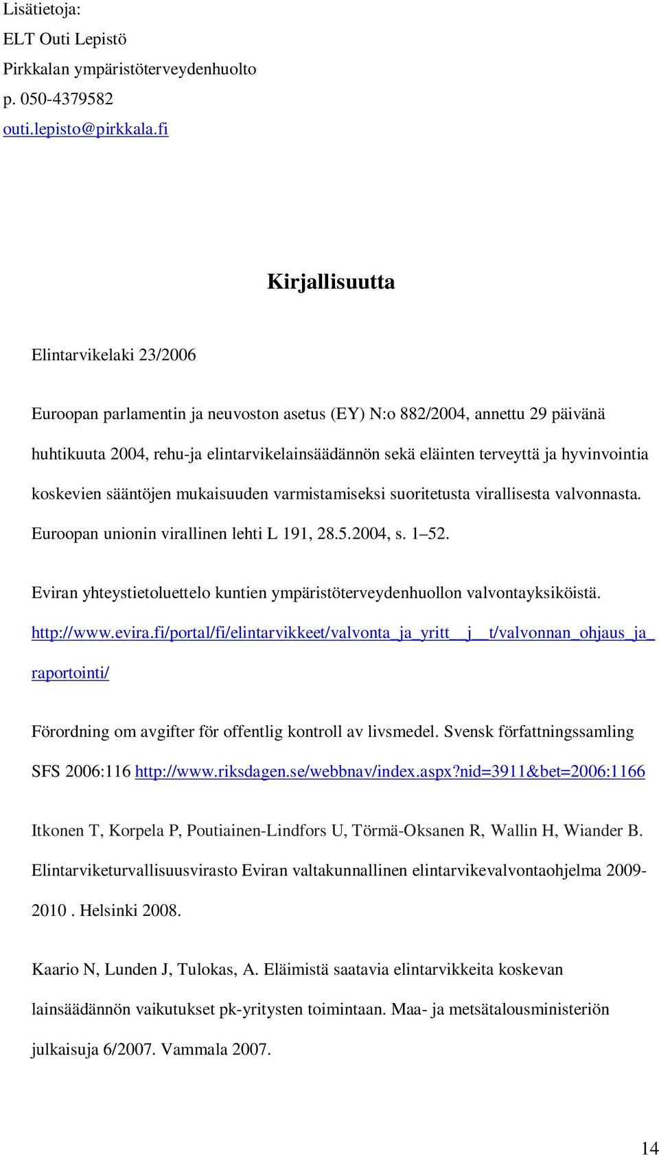 hyvinvointia koskevien sääntöjen mukaisuuden varmistamiseksi suoritetusta virallisesta valvonnasta. Euroopan unionin virallinen lehti L 191, 28.5.2004, s. 1 52.