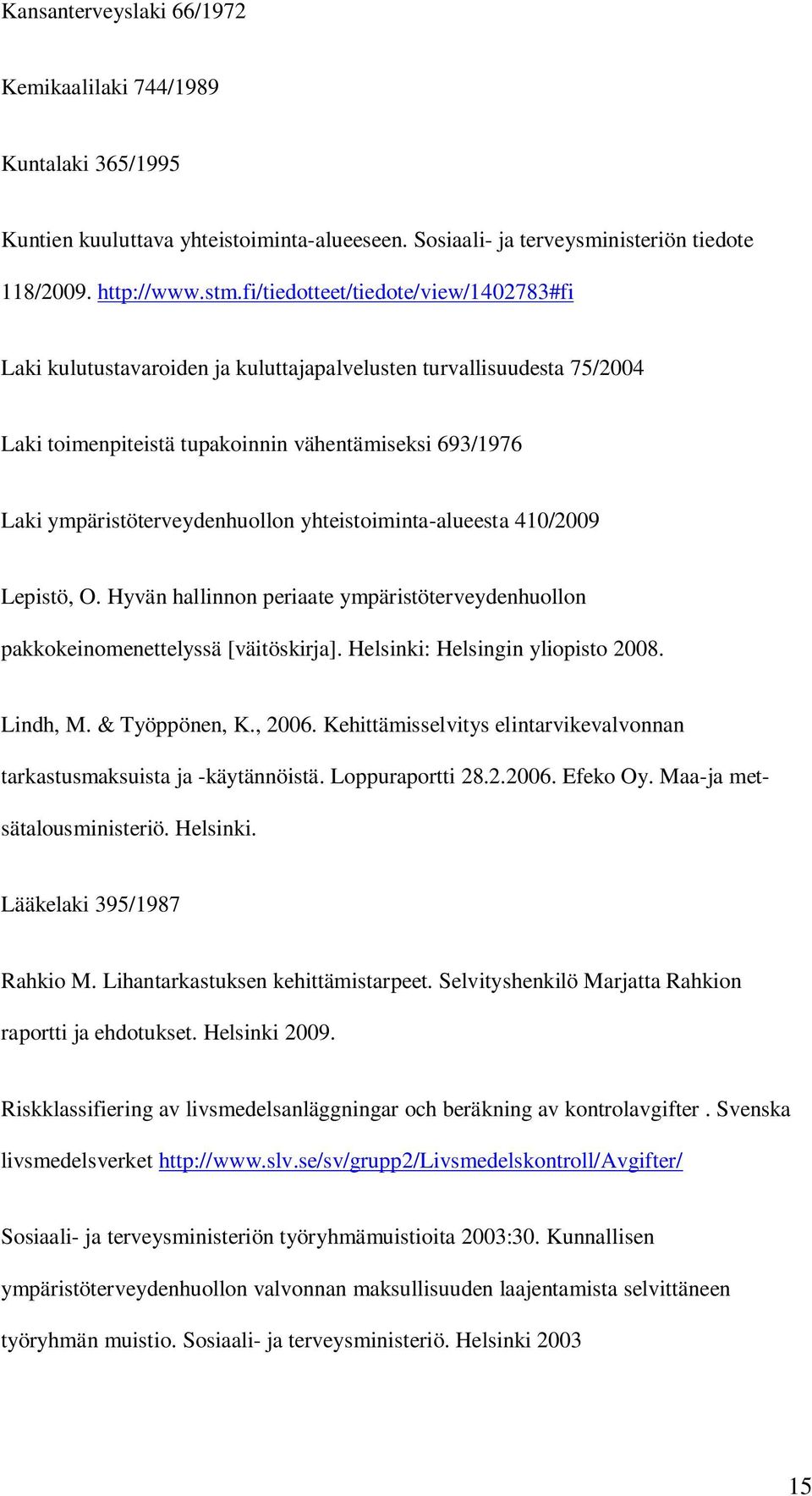 yhteistoiminta-alueesta 410/2009 Lepistö, O. Hyvän hallinnon periaate ympäristöterveydenhuollon pakkokeinomenettelyssä [väitöskirja]. Helsinki: Helsingin yliopisto 2008. Lindh, M. & Työppönen, K.