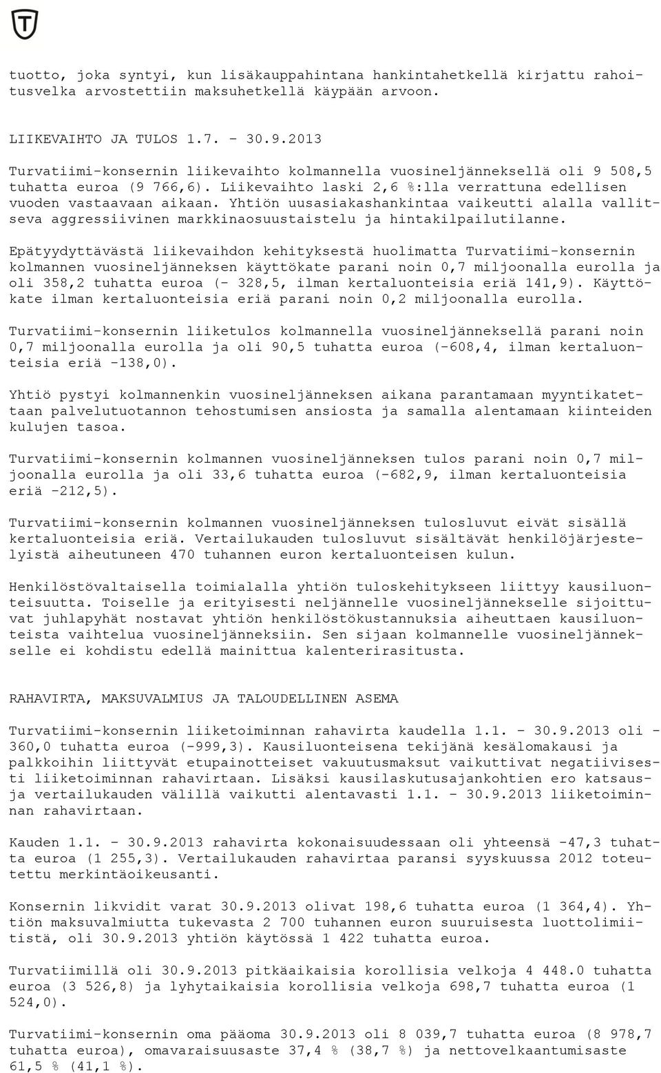 Yhtiön uusasiakashankintaa vaikeutti alalla vallitseva aggressiivinen markkinaosuustaistelu ja hintakilpailutilanne.
