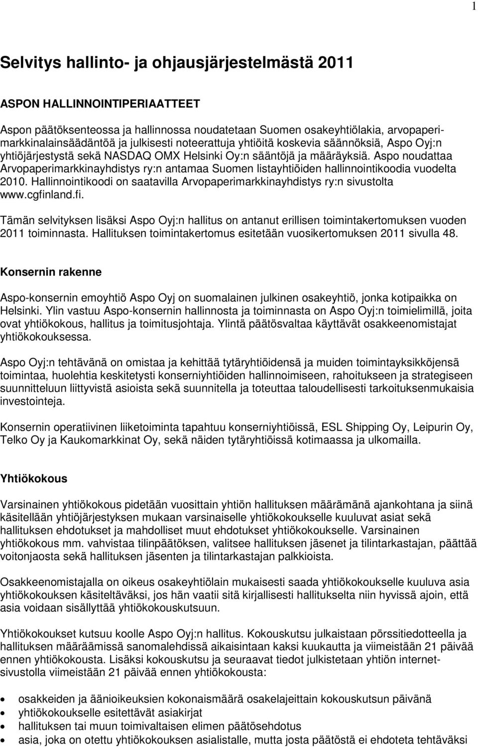 Aspo noudattaa Arvopaperimarkkinayhdistys ry:n antamaa Suomen listayhtiöiden hallinnointikoodia vuodelta 2010. Hallinnointikoodi on saatavilla Arvopaperimarkkinayhdistys ry:n sivustolta www.cgfinland.