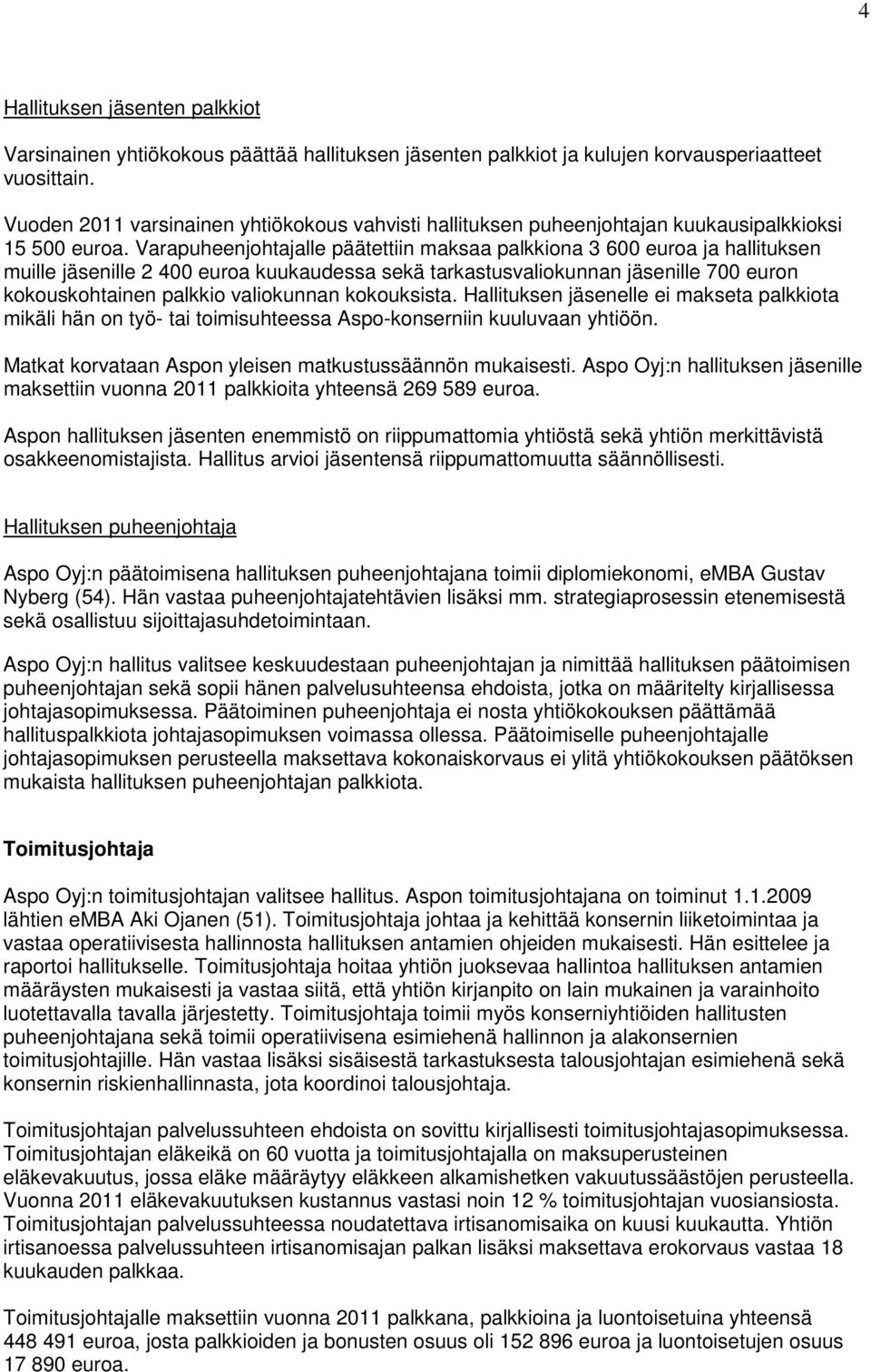 Varapuheenjohtajalle päätettiin maksaa palkkiona 3 600 euroa ja hallituksen muille jäsenille 2 400 euroa kuukaudessa sekä tarkastusvaliokunnan jäsenille 700 euron kokouskohtainen palkkio valiokunnan