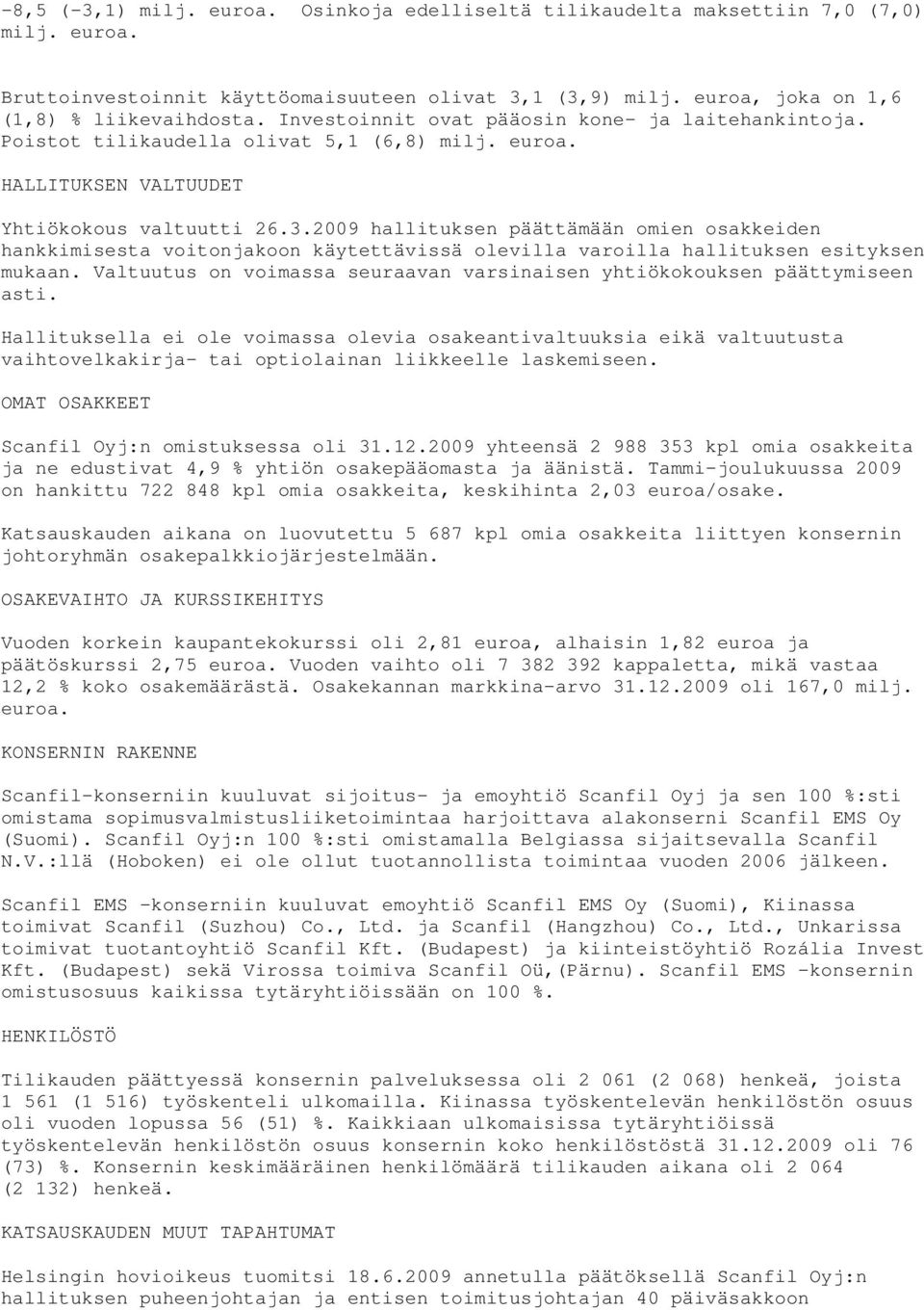 2009 hallituksen päättämään omien osakkeiden hankkimisesta voitonjakoon käytettävissä olevilla varoilla hallituksen esityksen mukaan.