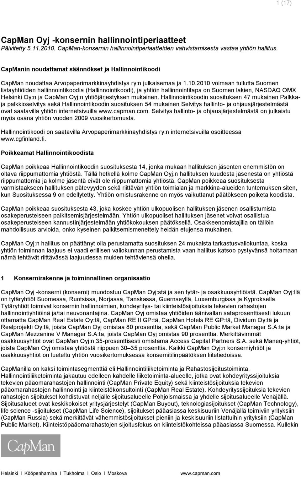 2010 voimaan tullutta Suomen listayhtiöiden hallinnointikoodia (Hallinnointikoodi), ja yhtiön hallinnointitapa on Suomen lakien, NASDAQ OMX Helsinki Oy:n ja CapMan Oyj:n yhtiöjärjestyksen mukainen.