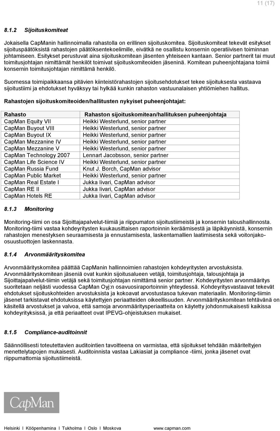 Esitykset perustuvat aina sijoituskomitean jäsenten yhteiseen kantaan. Senior partnerit tai muut toimitusjohtajan nimittämät henkilöt toimivat sijoituskomiteoiden jäseninä.