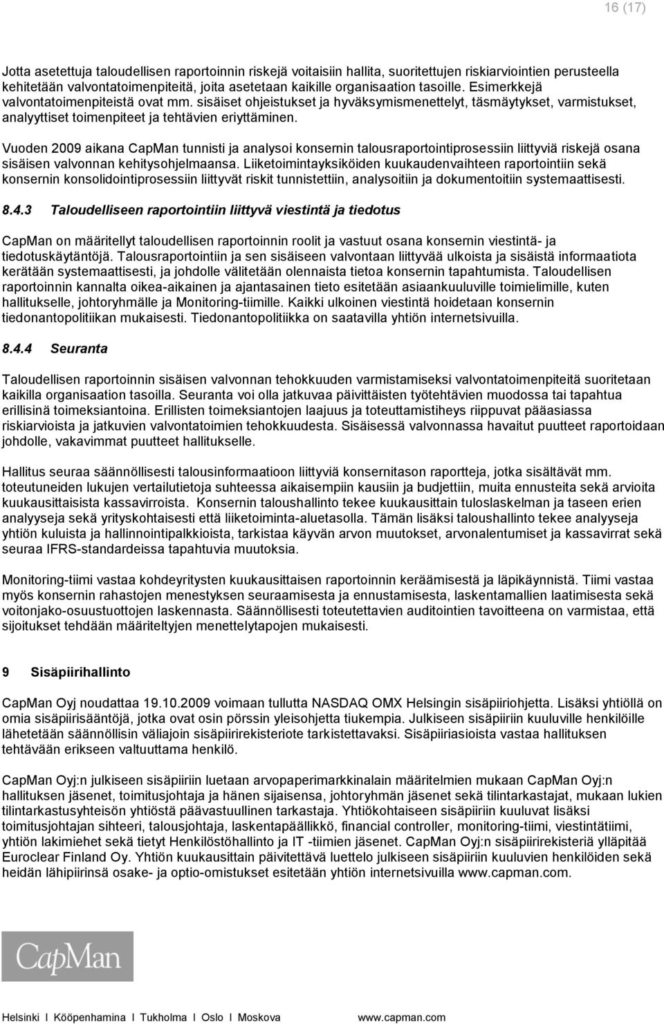 Vuoden 2009 aikana CapMan tunnisti ja analysoi konsernin talousraportointiprosessiin liittyviä riskejä osana sisäisen valvonnan kehitysohjelmaansa.