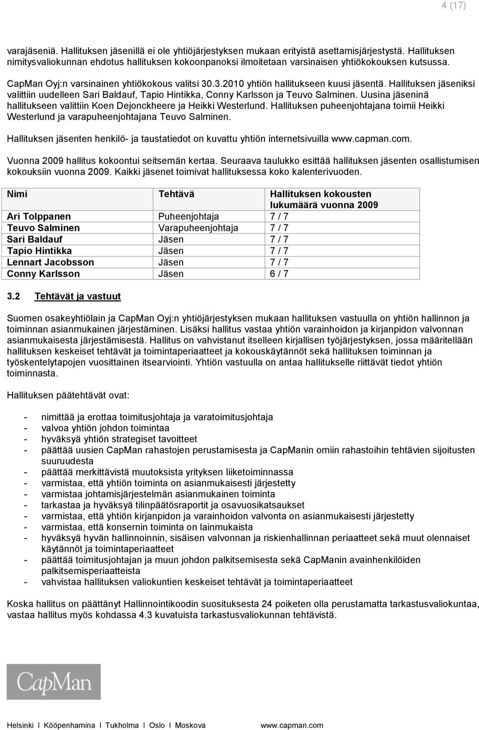 Hallituksen jäseniksi valittiin uudelleen Sari Baldauf, Tapio Hintikka, Conny Karlsson ja Teuvo Salminen. Uusina jäseninä hallitukseen valittiin Koen Dejonckheere ja Heikki Westerlund.