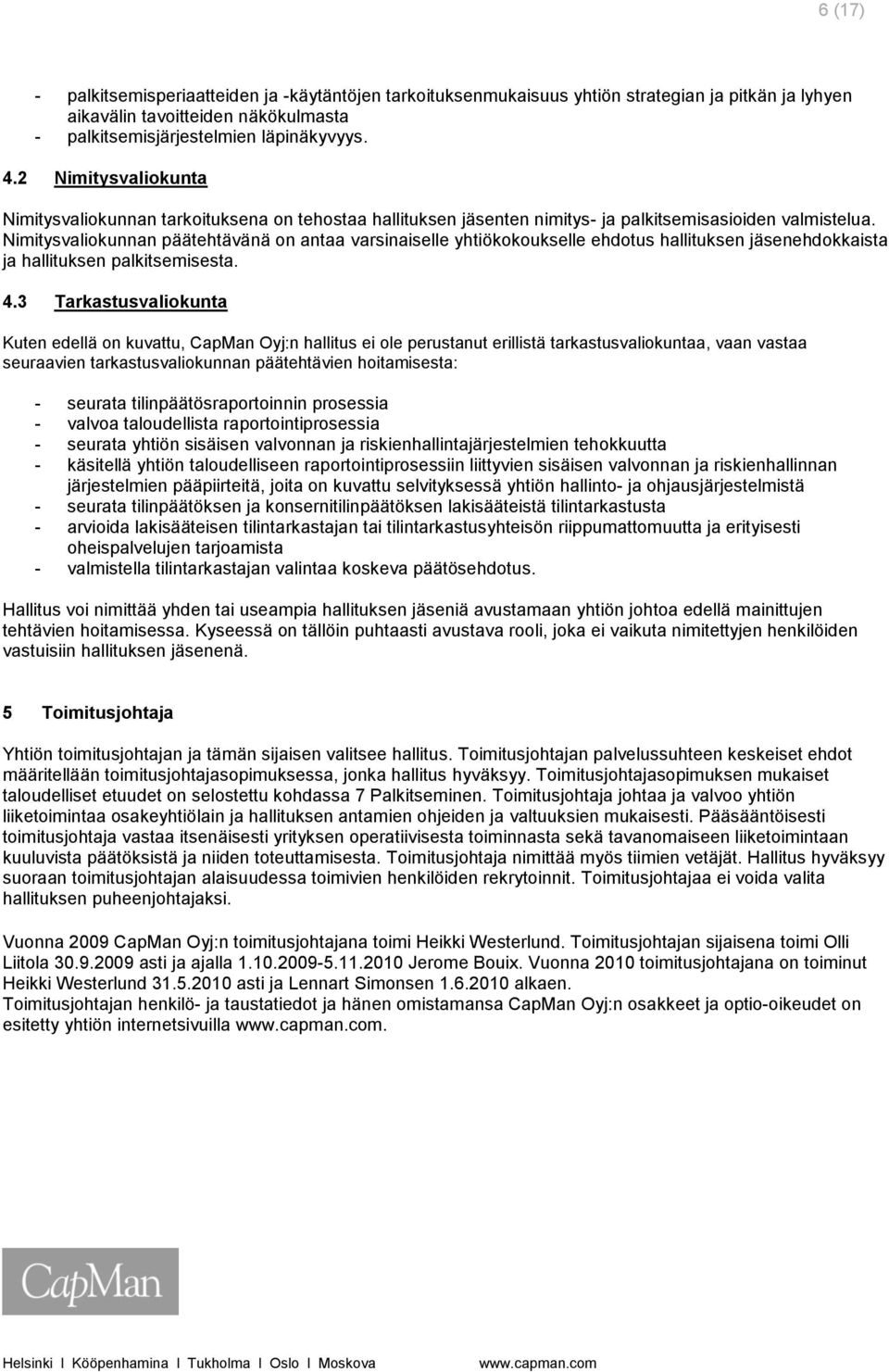 Nimitysvaliokunnan päätehtävänä on antaa varsinaiselle yhtiökokoukselle ehdotus hallituksen jäsenehdokkaista ja hallituksen palkitsemisesta. 4.