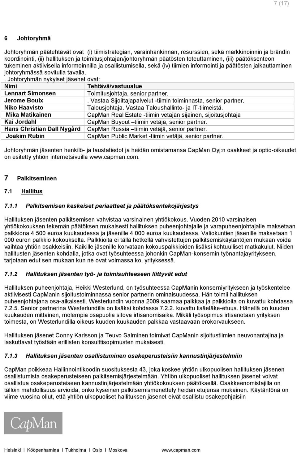 . Johtoryhmän nykyiset jäsenet ovat: Nimi Tehtävä/vastuualue Lennart Simonsen Toimitusjohtaja, senior partner. Jerome Bouix. Vastaa Sijoittajapalvelut -tiimin toiminnasta, senior partner.