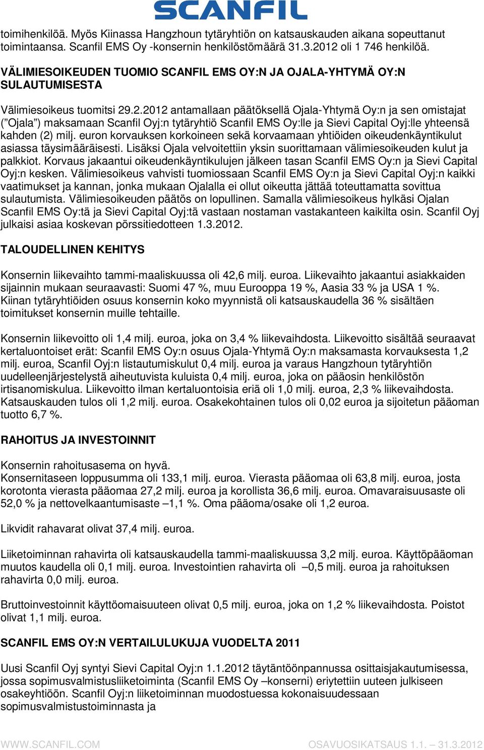 .2. antamallaan päätöksellä Ojala-Yhtymä Oy:n ja sen omistajat ( Ojala ) maksamaan Scanfil Oyj:n tytäryhtiö Scanfil EMS Oy:lle ja Sievi Capital Oyj:lle yhteensä kahden (2) milj.