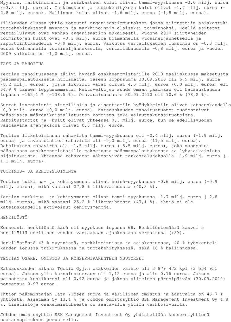 Edellä esitetyt vertailuluvut ovat vanhan organisaation mukaisesti. Vuonna siirtyneiden toimintojen kulut ovat -0,3 milj. euroa kolmannella vuosineljänneksellä ja raportointikaudella -0,9 milj. euroa. Vaikutus vertailukauden lukuihin on -0,3 milj.