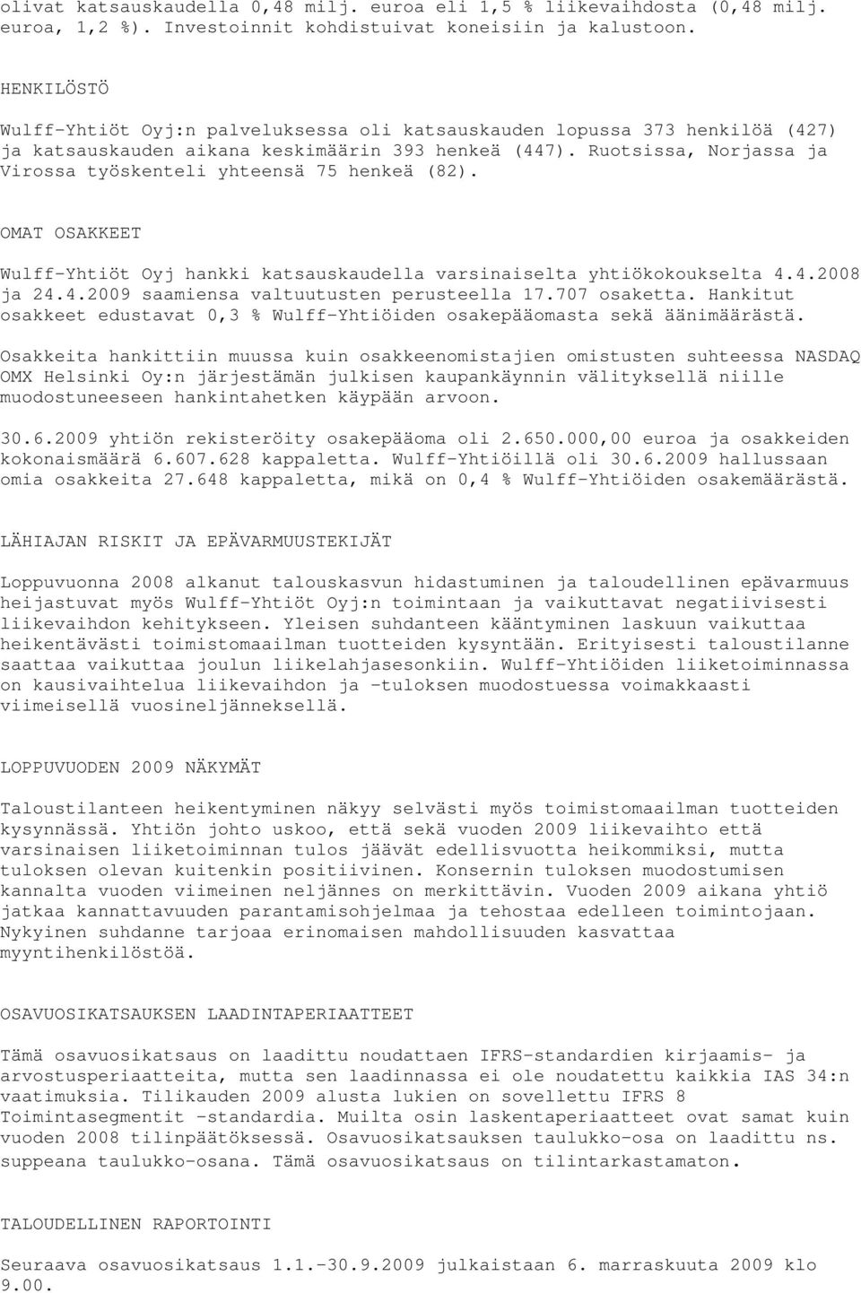 Ruotsissa, Norjassa ja Virossa työskenteli yhteensä 75 henkeä (82). OMAT OSAKKEET Wulff-Yhtiöt Oyj hankki katsauskaudella varsinaiselta yhtiökokoukselta 4.4.2008 ja 24.4.2009 saamiensa valtuutusten perusteella 17.