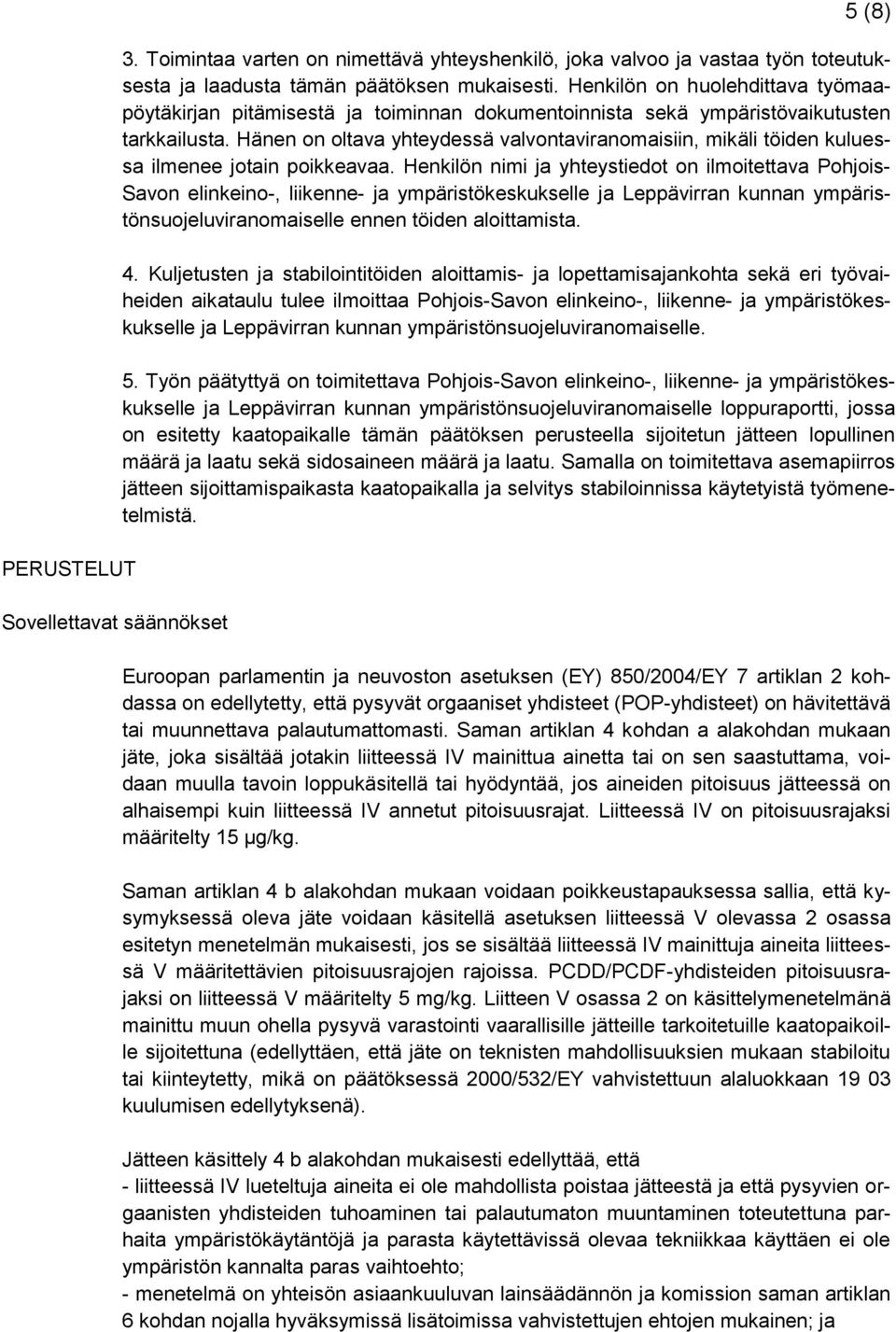 Hänen on oltava yhteydessä valvontaviranomaisiin, mikäli töiden kuluessa ilmenee jotain poikkeavaa.