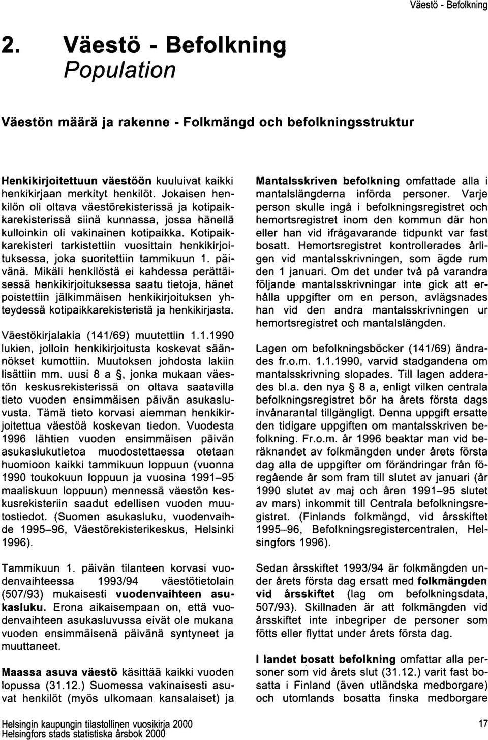 Kotipaikkarekisteri tarkistettiin vuosittain henkikirjoituksessa, joka suoritettiin tammikuun 1. päivänä.