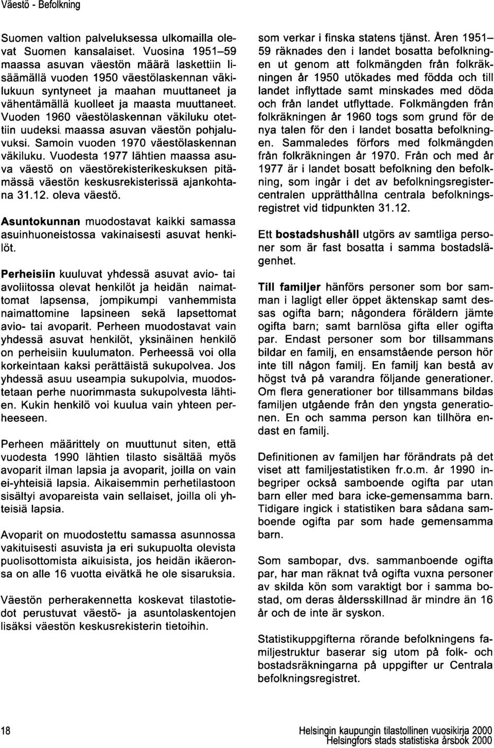 Vuoden 1960 väestölaskennan väkiluku otettiin uudeksi. maassa asuvan väestön pohjaluvuksi. Samoin vuoden 1970 väestölaskennan väkiluku.