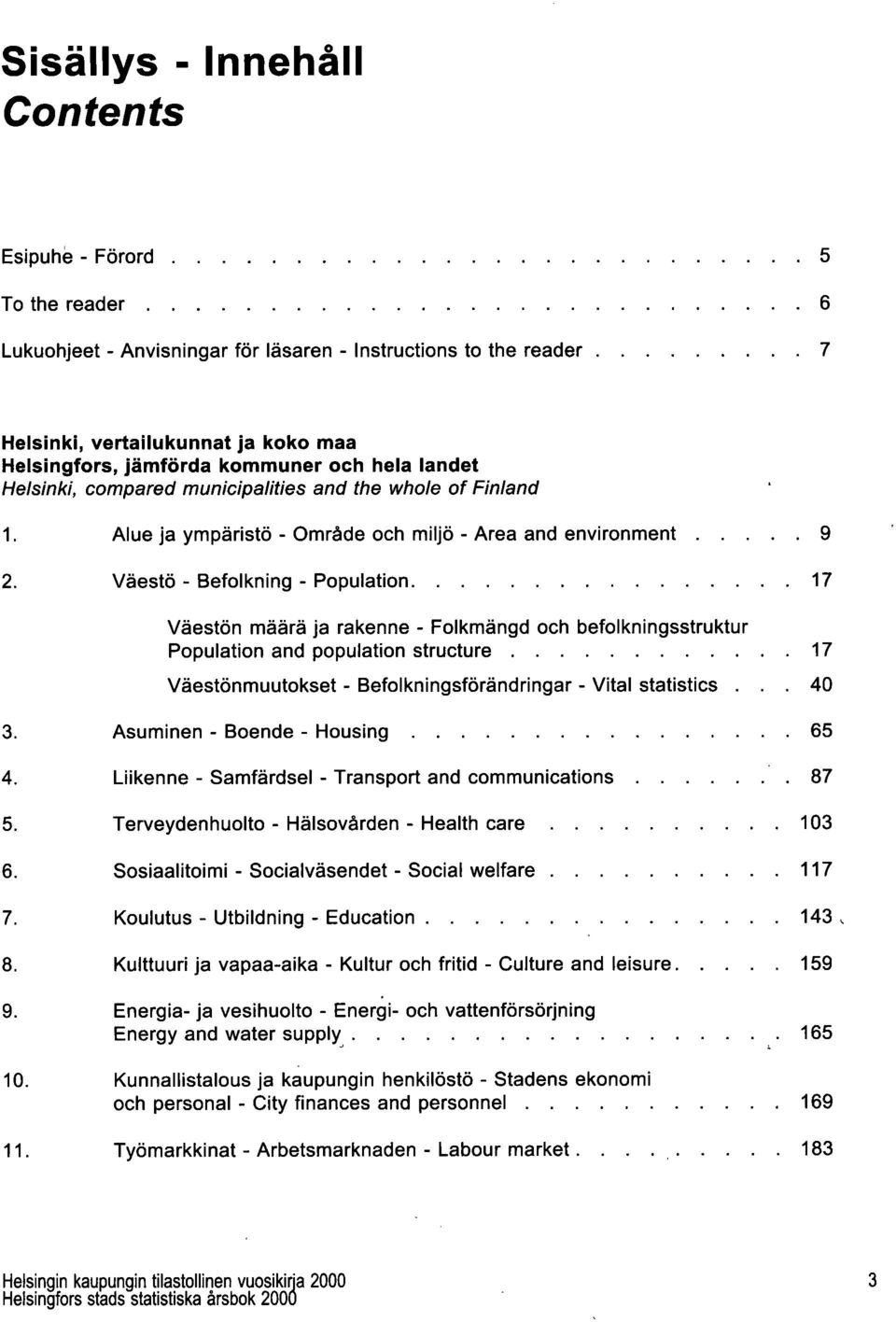 whole of Finland 1. Alue ja ympäristö - Område och miljö - Area and environment 2. Väestö - Befolkning - Population.