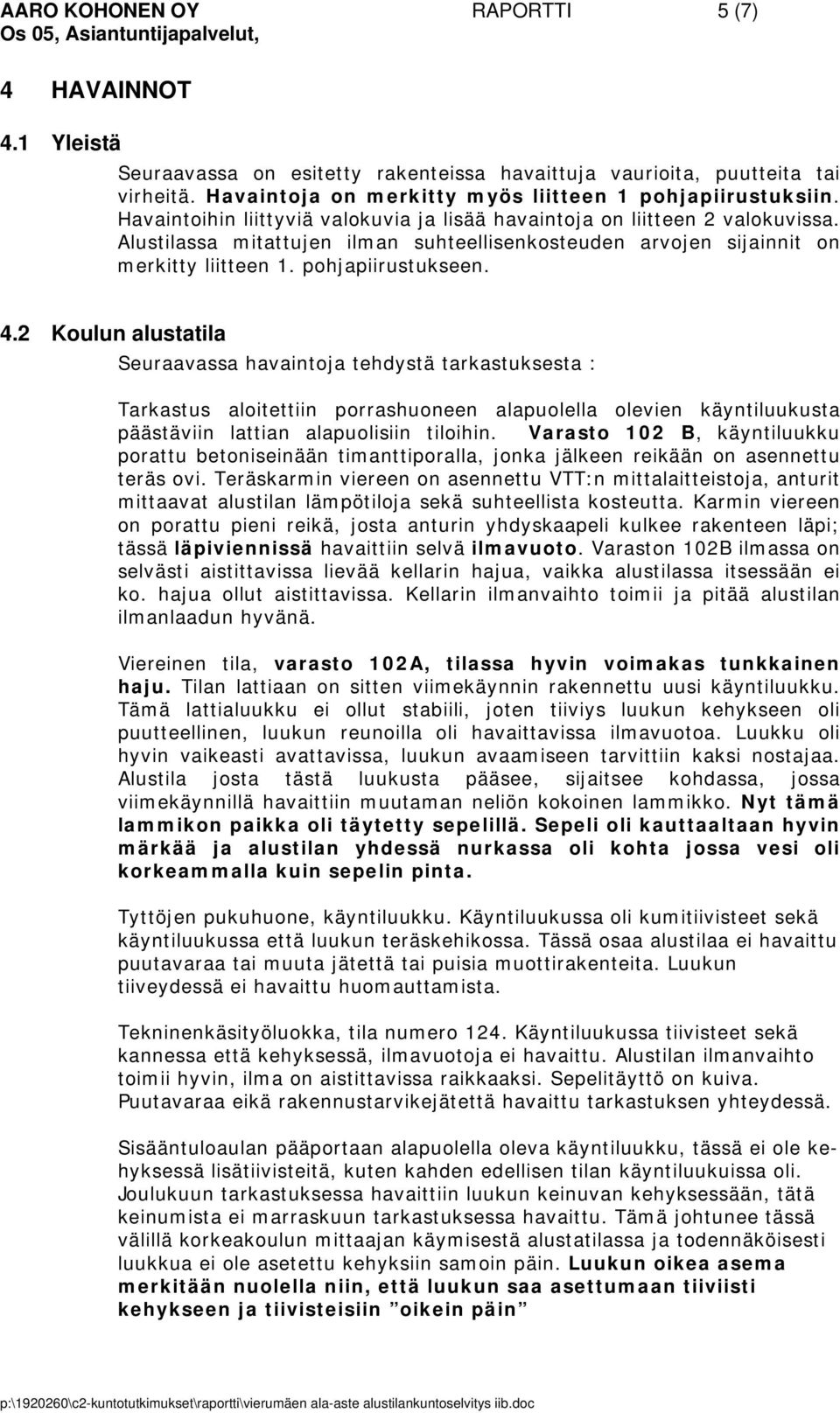 Alustilassa mitattujen ilman suhteellisenkosteuden arvojen sijainnit on merkitty liitteen 1. pohjapiirustukseen. 4.