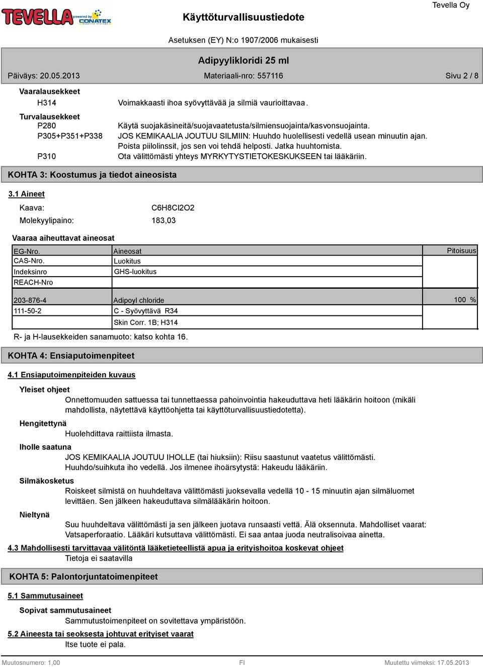 Ota välittömästi yhteys MYRKYTYSTIETOKESKUKSEEN tai lääkäriin. KOHTA 3: Koostumus ja tiedot aineosista 3.1 Aineet Kaava: C6HCl2O2 Molekyylipaino: 13,03 Vaaraa aiheuttavat aineosat EG-Nro.