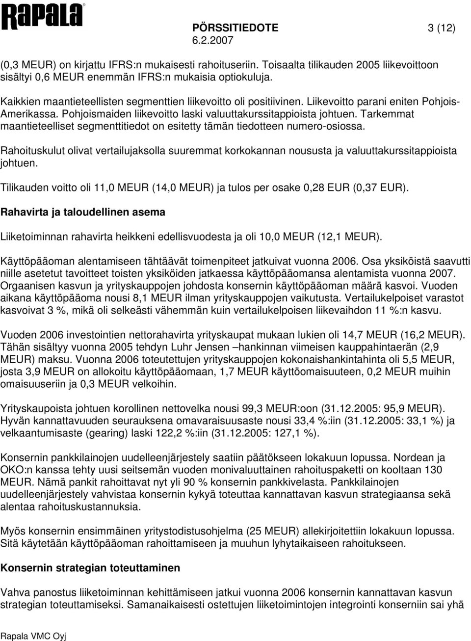 Tarkemmat maantieteelliset segmenttitiedot on esitetty tämän tiedotteen numero-osiossa. Rahoituskulut olivat vertailujaksolla suuremmat korkokannan noususta ja valuuttakurssitappioista johtuen.