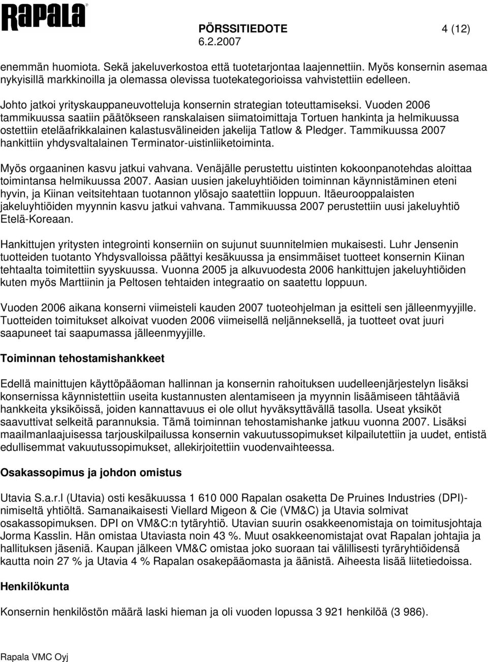 Vuoden 2006 tammikuussa saatiin päätökseen ranskalaisen siimatoimittaja Tortuen hankinta ja helmikuussa ostettiin eteläafrikkalainen kalastusvälineiden jakelija Tatlow & Pledger.