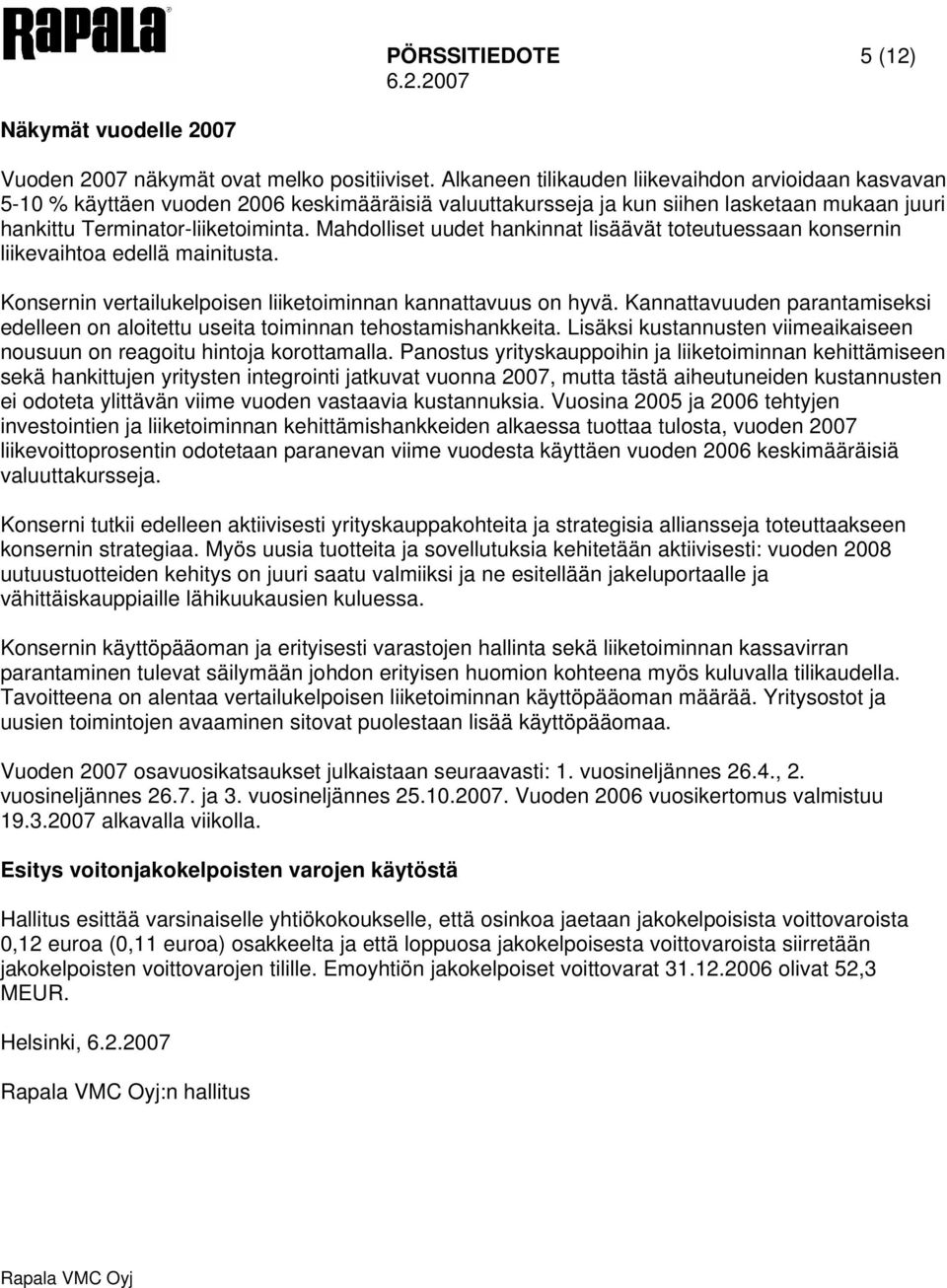 Mahdolliset uudet hankinnat lisäävät toteutuessaan konsernin liikevaihtoa edellä mainitusta. Konsernin vertailukelpoisen liiketoiminnan kannattavuus on hyvä.