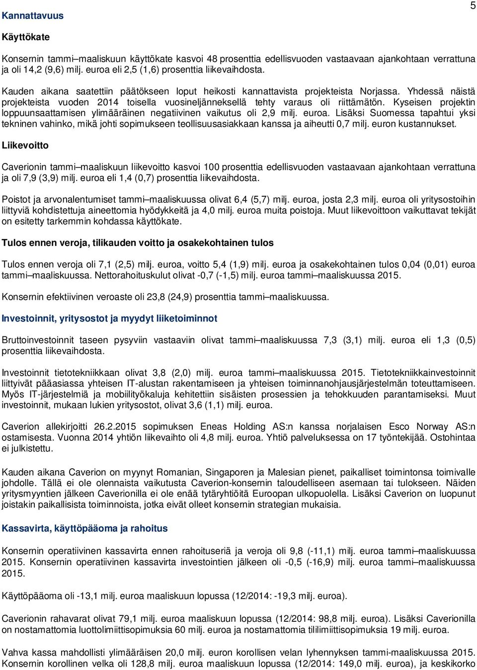 Yhdessä näistä projekteista vuoden 2014 toisella vuosineljänneksellä tehty varaus oli riittämätön. Kyseisen projektin loppuunsaattamisen ylimääräinen negatiivinen vaikutus oli 2,9 milj. euroa.