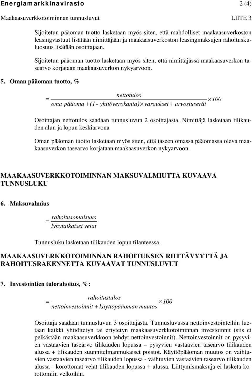 5. Oman pääoman tuotto, % oma nettotulos pääoma + (1 - yhtiöverokanta) varaukset + arvostuserät Osoittajan nettotulos saadaan tunnusluvun 2 osoittajasta.