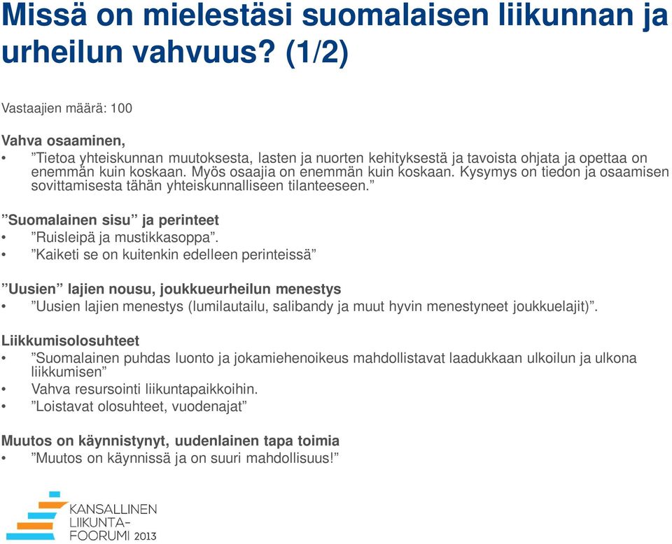 Myös osaajia on enemmän kuin koskaan. Kysymys on tiedon ja osaamisen sovittamisesta tähän yhteiskunnalliseen tilanteeseen. Suomalainen sisu ja perinteet Ruisleipä ja mustikkasoppa.