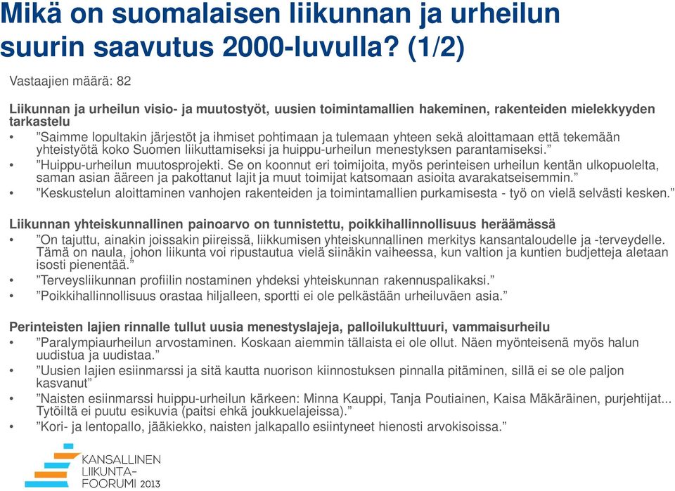 tulemaan yhteen sekä aloittamaan että tekemään yhteistyötä koko Suomen liikuttamiseksi ja huippu-urheilun menestyksen parantamiseksi. Huippu-urheilun muutosprojekti.